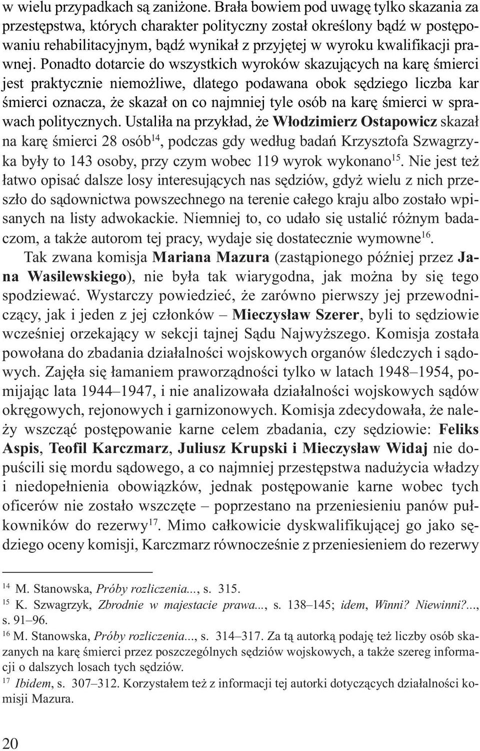 Ponadto dotarcie do wszystkich wyroków skazuj¹cych na karê œmierci jest praktycznie niemo liwe, dlatego podawana obok sêdziego liczba kar œmierci oznacza, e skaza³ on co najmniej tyle osób na karê