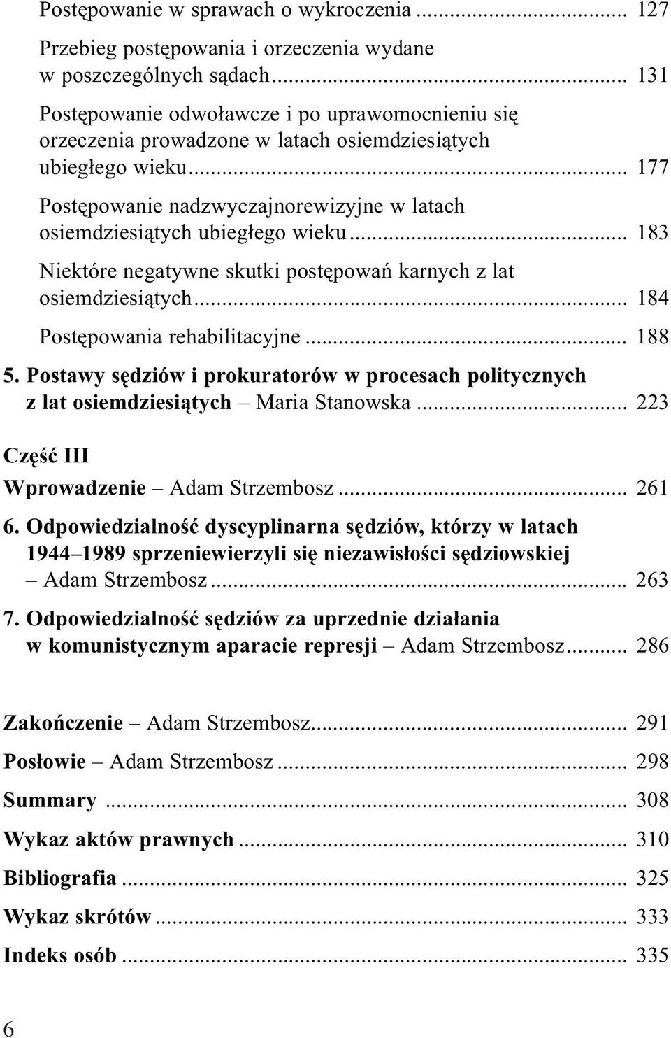 .. 177 Postêpowanie nadzwyczajnorewizyjne w latach osiemdziesi¹tych ubieg³ego wieku... 183 Niektóre negatywne skutki postêpowañ karnych z lat osiemdziesi¹tych... 184 Postêpowania rehabilitacyjne.