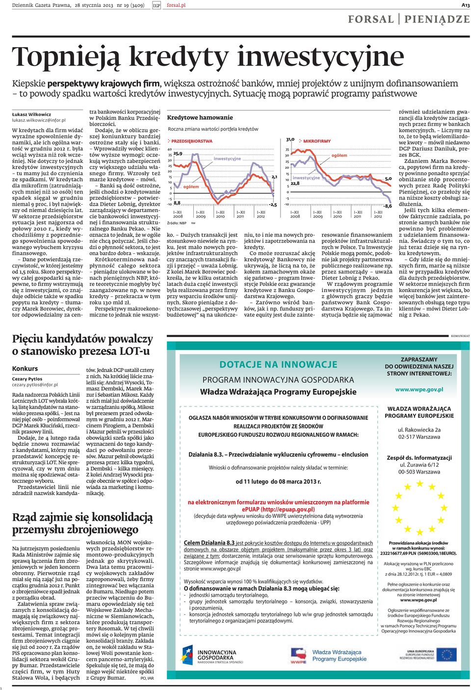 inwestycyjnych. Sytuację mogą poprawić programy państwowe Łukasz Wilkowicz lukasz.wilkowicz@infor.pl W kredytach dla firm widać wyraźne spowolnienie dynamiki, ale ich ogólna wartość w grudniu 202 r.