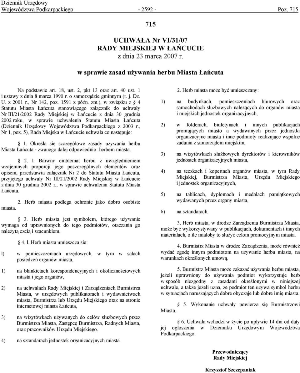 ), w związku z 4 Statutu Miasta Łańcuta stanowiącego załącznik do uchwały Nr III/21/2002 Rady Miejskiej w Łańcucie z dnia 30 grudnia 2002 roku, w sprawie uchwalenia Statutu Miasta Łańcuta (Dziennik