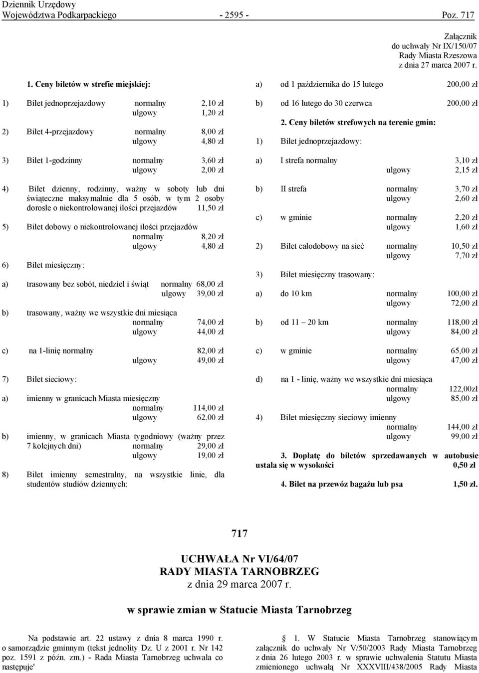 4) Bilet dzienny, rodzinny, ważny w soboty lub dni świąteczne maksymalnie dla 5 osób, w tym 2 osoby dorosłe o niekontrolowanej ilości przejazdów 11,50 zł 5) Bilet dobowy o niekontrolowanej ilości