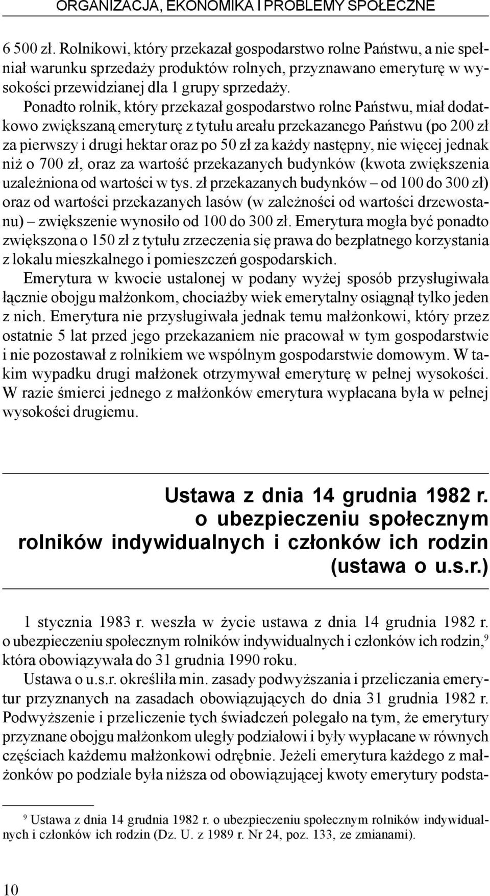 Ponadto rolnik, który przekaza³ gospodarstwo rolne Pañstwu, mia³ dodatkowo zwiêkszan¹ emeryturê z tytu³u area³u przekazanego Pañstwu (po 200 z³ za pierwszy i drugi hektar oraz po 50 z³ za ka dy