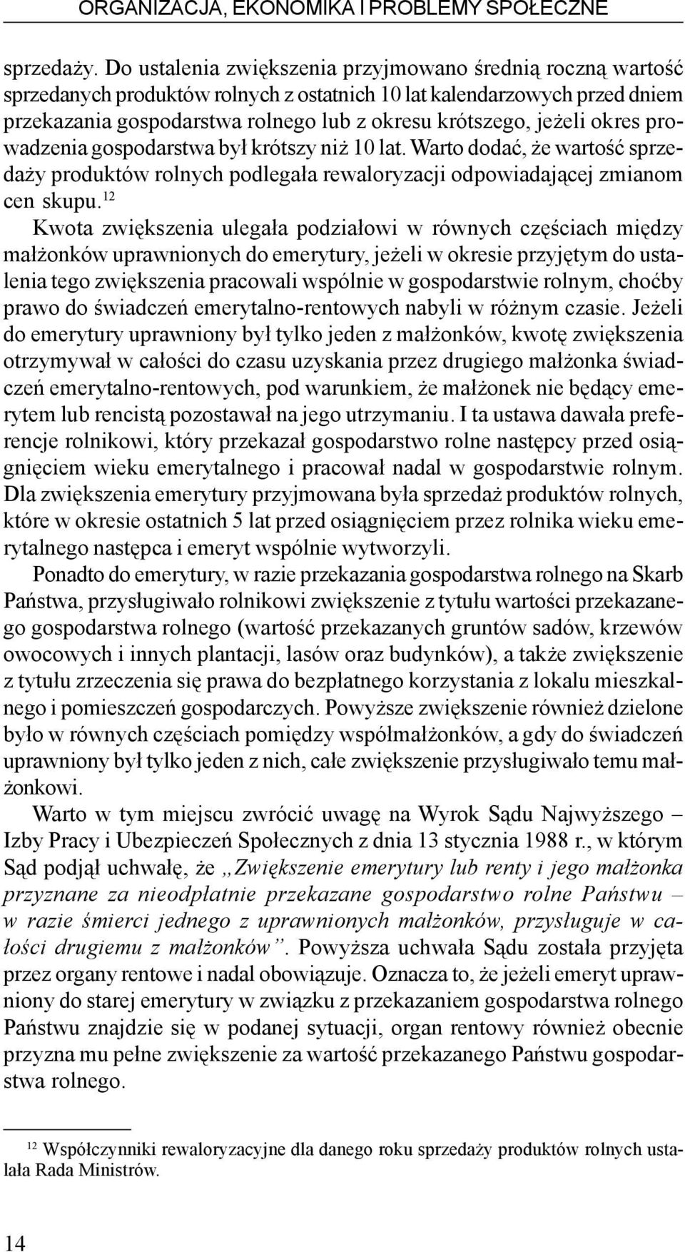 okres prowadzenia gospodarstwa by³ krótszy ni 10 lat. Warto dodaæ, e wartoœæ sprzeda y produktów rolnych podlega³a rewaloryzacji odpowiadaj¹cej zmianom cen skupu.