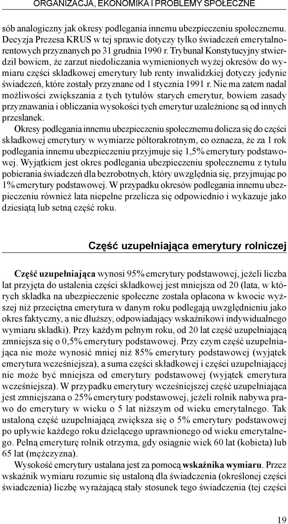 Trybuna³ Konstytucyjny stwierdzi³ bowiem, e zarzut niedoliczania wymienionych wy ej okresów do wymiaru czêœci sk³adkowej emerytury lub renty inwalidzkiej dotyczy jedynie œwiadczeñ, które zosta³y