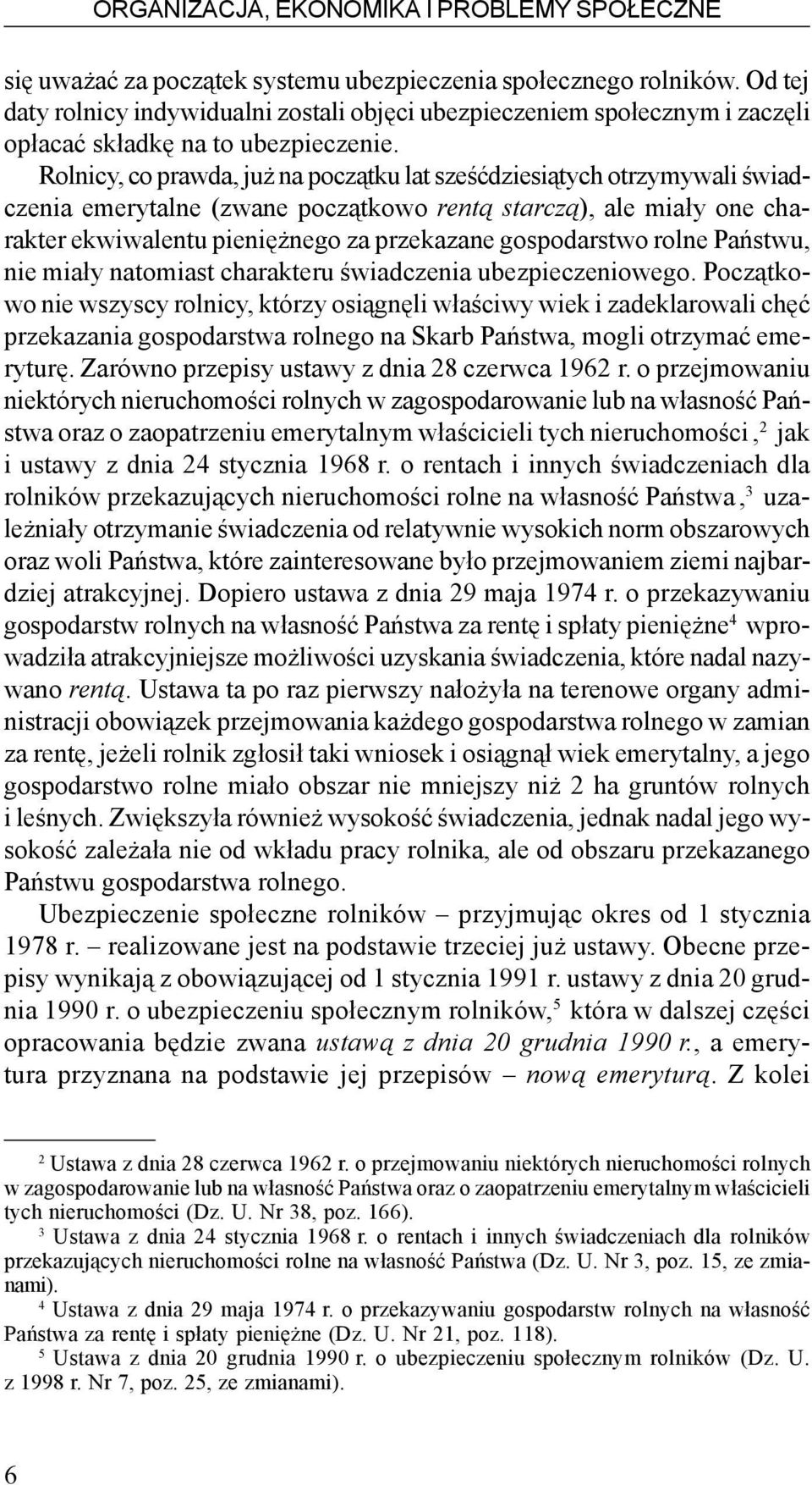 Rolnicy, co prawda, ju na pocz¹tku lat szeœædziesi¹tych otrzymywali œwiadczenia emerytalne (zwane pocz¹tkowo rent¹ starcz¹), ale mia³y one charakter ekwiwalentu pieniê nego za przekazane gospodarstwo