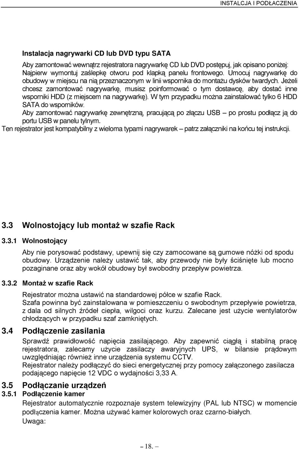 Je eli chcesz zamontować nagrywark, musisz poinformować o tym dostawc, aby dostać inne wsporniki HŹŹ (z miejscem na nagrywark ). W tym przypadku mo na zainstalować tylko 6 HŹŹ SATA do wsporników.