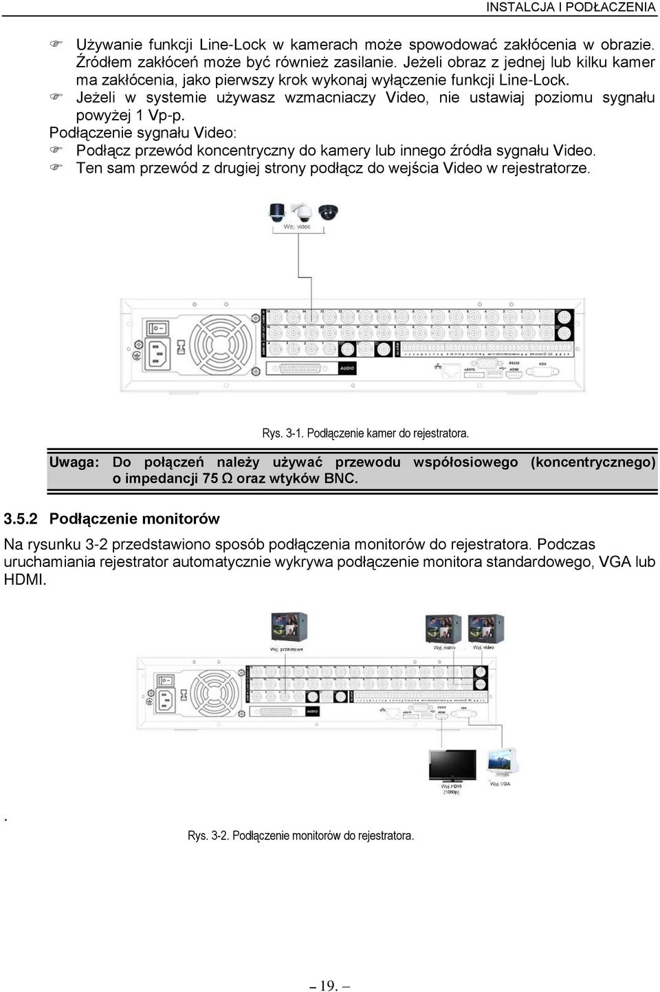 Podł czenie sygnału VideoŚ Podł cz przewód koncentryczny do kamery lub innego ródła sygnału Video. Ten sam przewód z drugiej strony podł cz do wej cia Video w rejestratorze. Rys. 3-1.