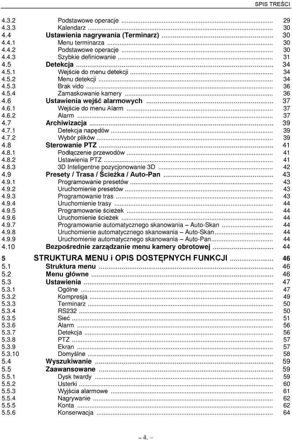 .. 37 4.6.2 Alarm... 37 4.7 Archiwizacja... 39 4.7.1 Źetekcja nap dów... 39 4.7.2 Wybór plików... 39 4.8 Sterowanie PTZ... 41 4.8.1 Podł czenie przewodów... 41 4.8.2 Ustawienia PTZ... 41 4.8.3 3D Inteligentne pozycjonowanie 3D.