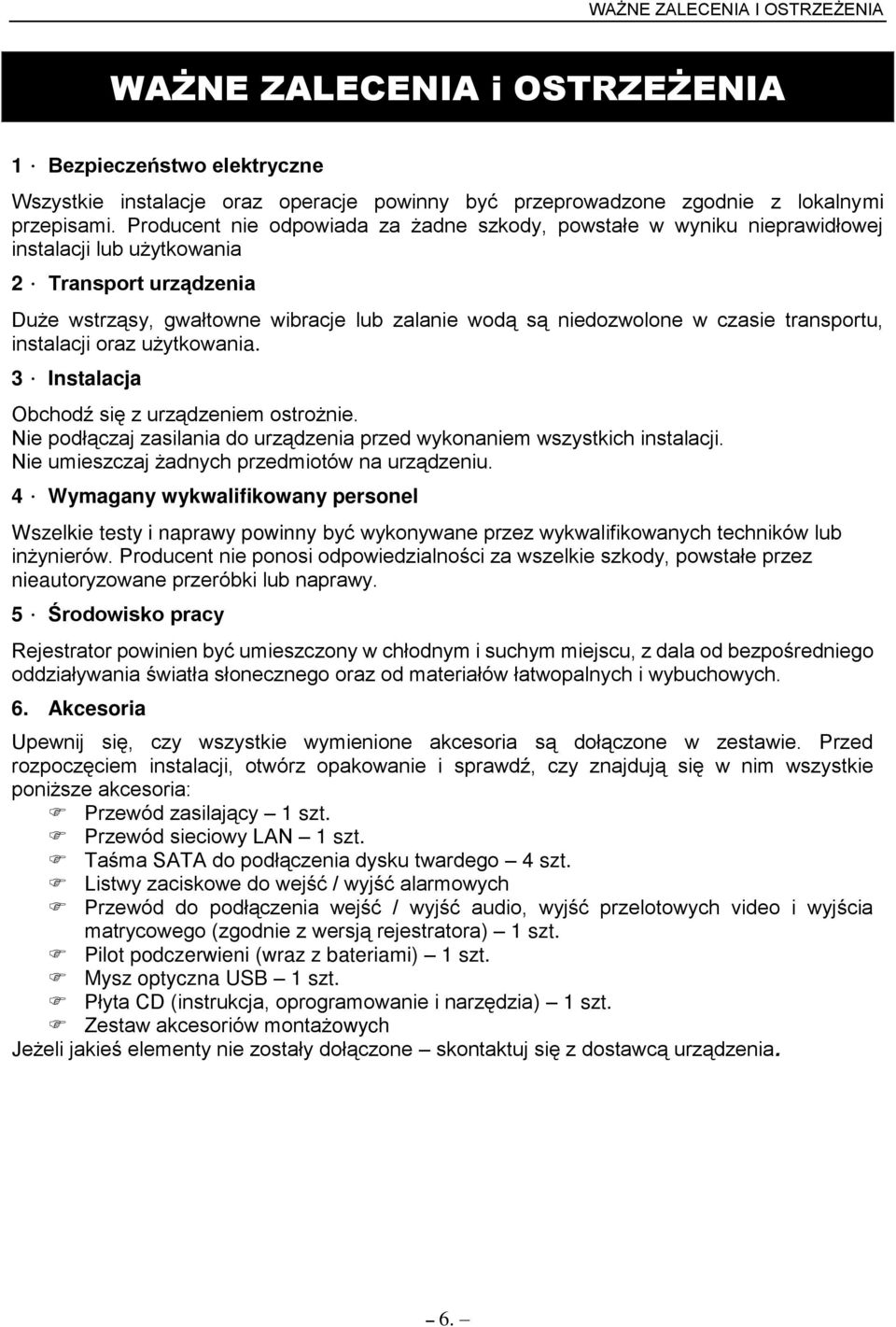 Transport urz dzenia Źu e wstrz sy, gwałtowne wibracje lub zalanie wod s niedozwolone w czasie transportu, instalacji oraz u ytkowania. 3. Instalacja Obchod si z urz dzeniem ostro nie.