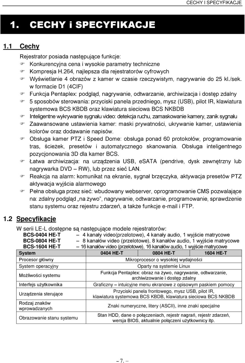 w formacie D1 (4CIF) Żunkcja PentaplexŚ podgl d, nagrywanie, odtwarzanie, archiwizacja i dost p zdalny 5 sposobów sterowania: przyciski panela przedniego, mysz (USB), pilot IR, klawiatura systemowa