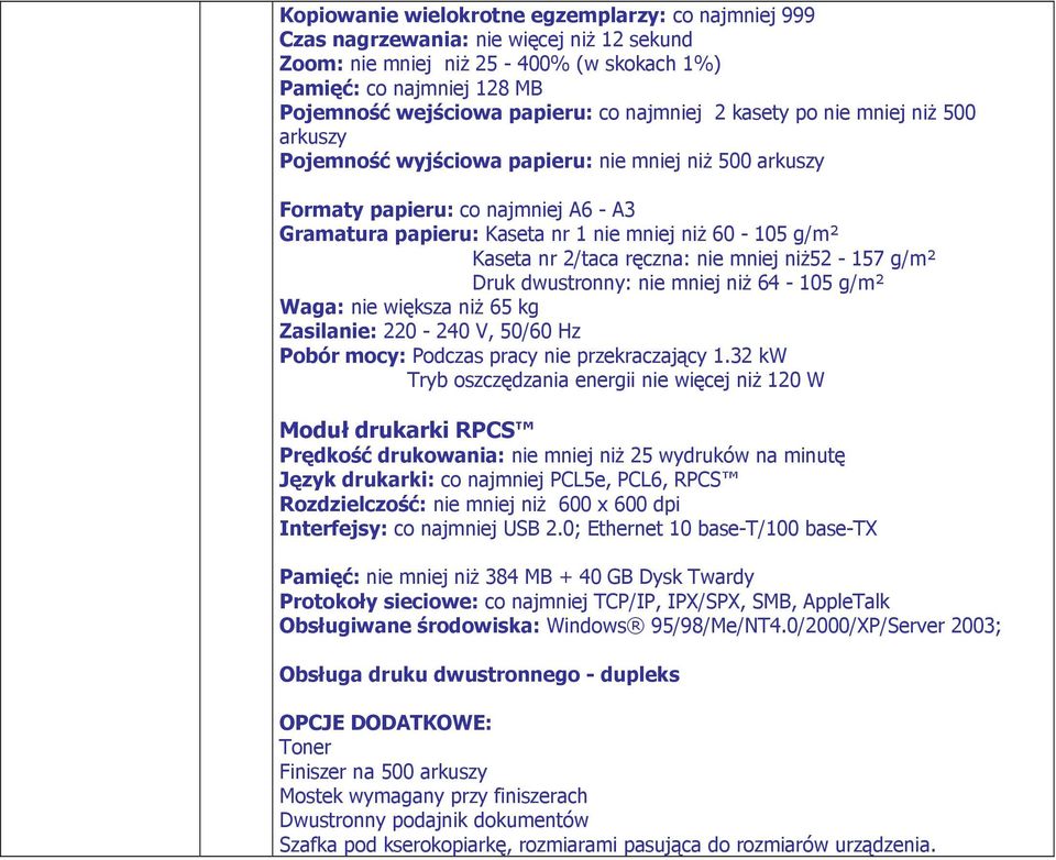 nr 2/taca ręczna: nie mniej niż52-57 g/m² Druk dwustronny: nie mniej niż 64-05 g/m² Waga: nie większa niż 65 kg Zasilanie: 220-240 V, 50/60 Hz Pobór mocy: Podczas pracy nie przekraczający.