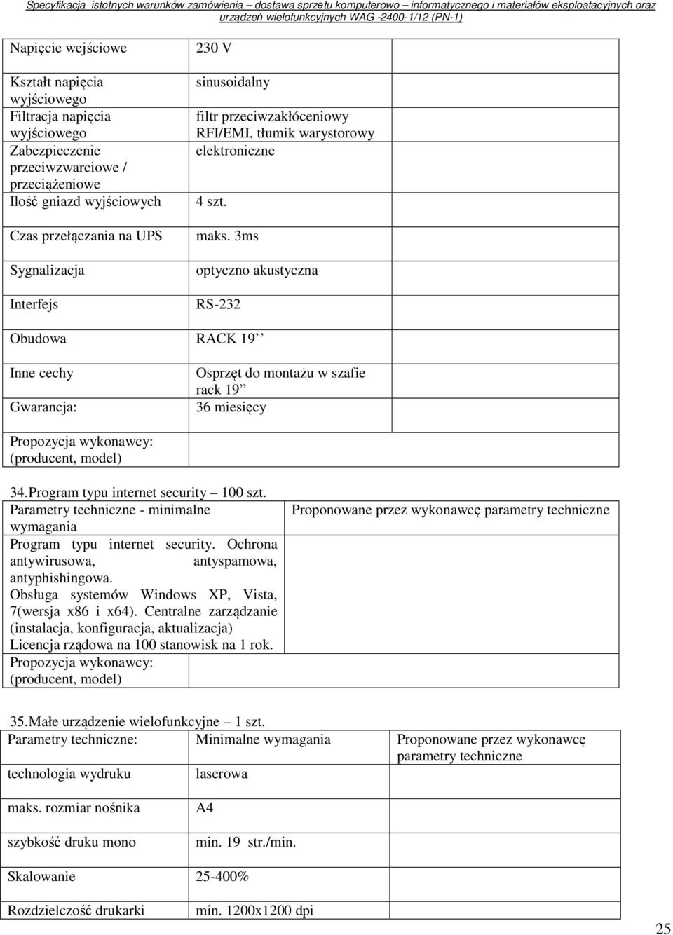 3ms optyczno akustyczna RS-232 Obudowa RACK 19 Inne cechy Osprzęt do montażu w szafie rack 19 36 miesięcy 34. Program typu internet security 100 szt.