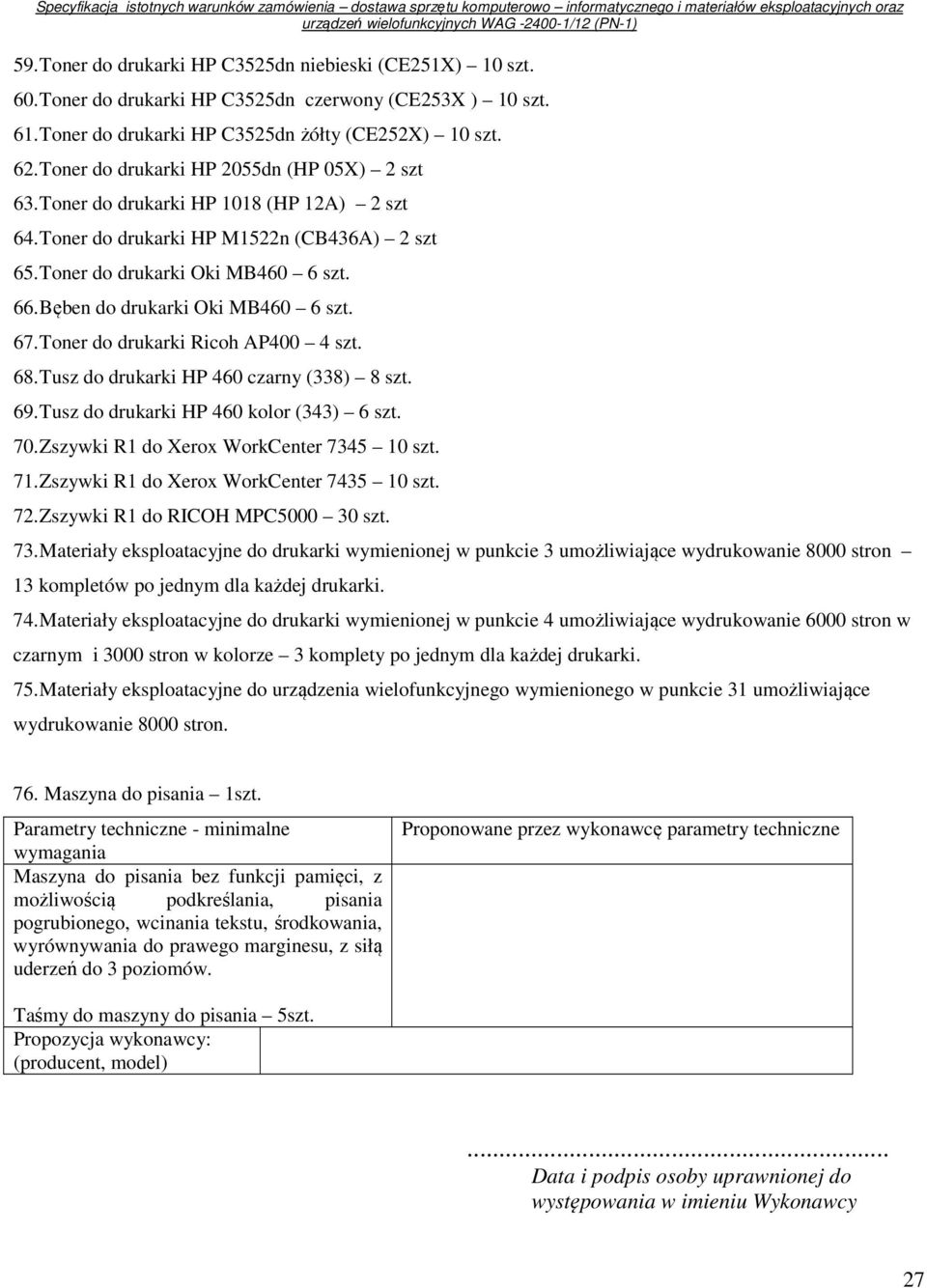 Bęben do drukarki Oki MB460 6 szt. 67. Toner do drukarki Ricoh AP400 4 szt. 68. Tusz do drukarki HP 460 czarny (338) 8 szt. 69. Tusz do drukarki HP 460 kolor (343) 6 szt. 70.