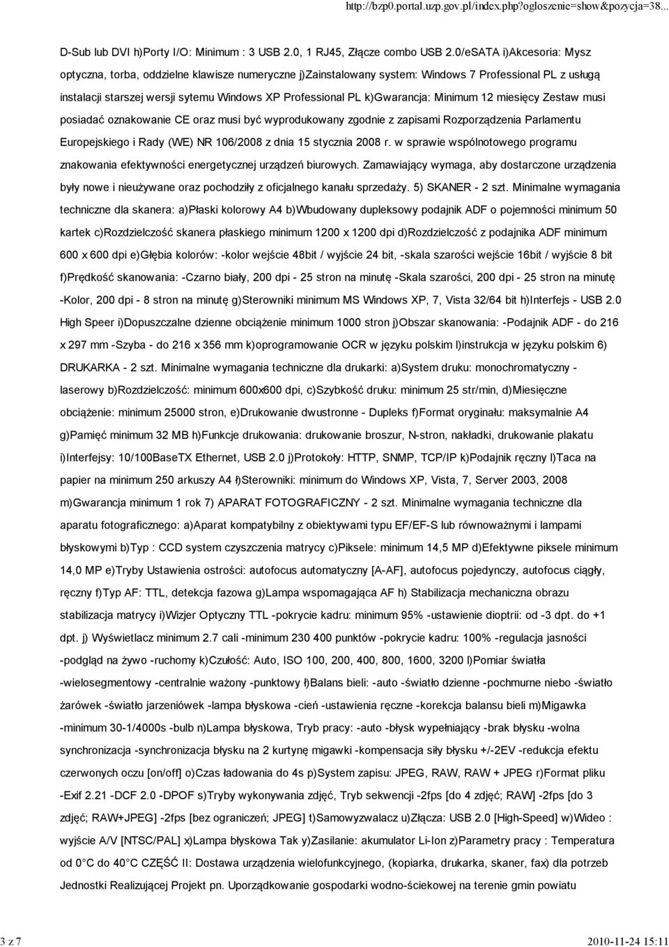 k)gwarancja: Minimum 12 miesięcy Zestaw musi posiadać oznakowanie CE oraz musi być wyprodukowany zgodnie z zapisami Rozporządzenia Parlamentu Europejskiego i Rady (WE) NR 106/2008 z dnia 15 stycznia