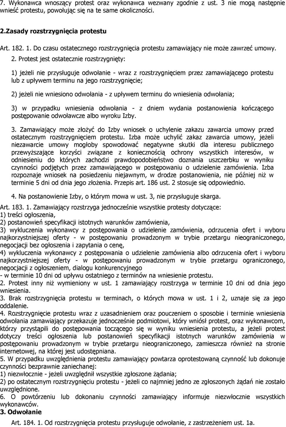 Protest jest ostatecznie rozstrzygnięty: 1) jeżeli nie przysługuje odwołanie - wraz z rozstrzygnięciem przez zamawiającego protestu lub z upływem terminu na jego rozstrzygnięcie; 2) jeżeli nie