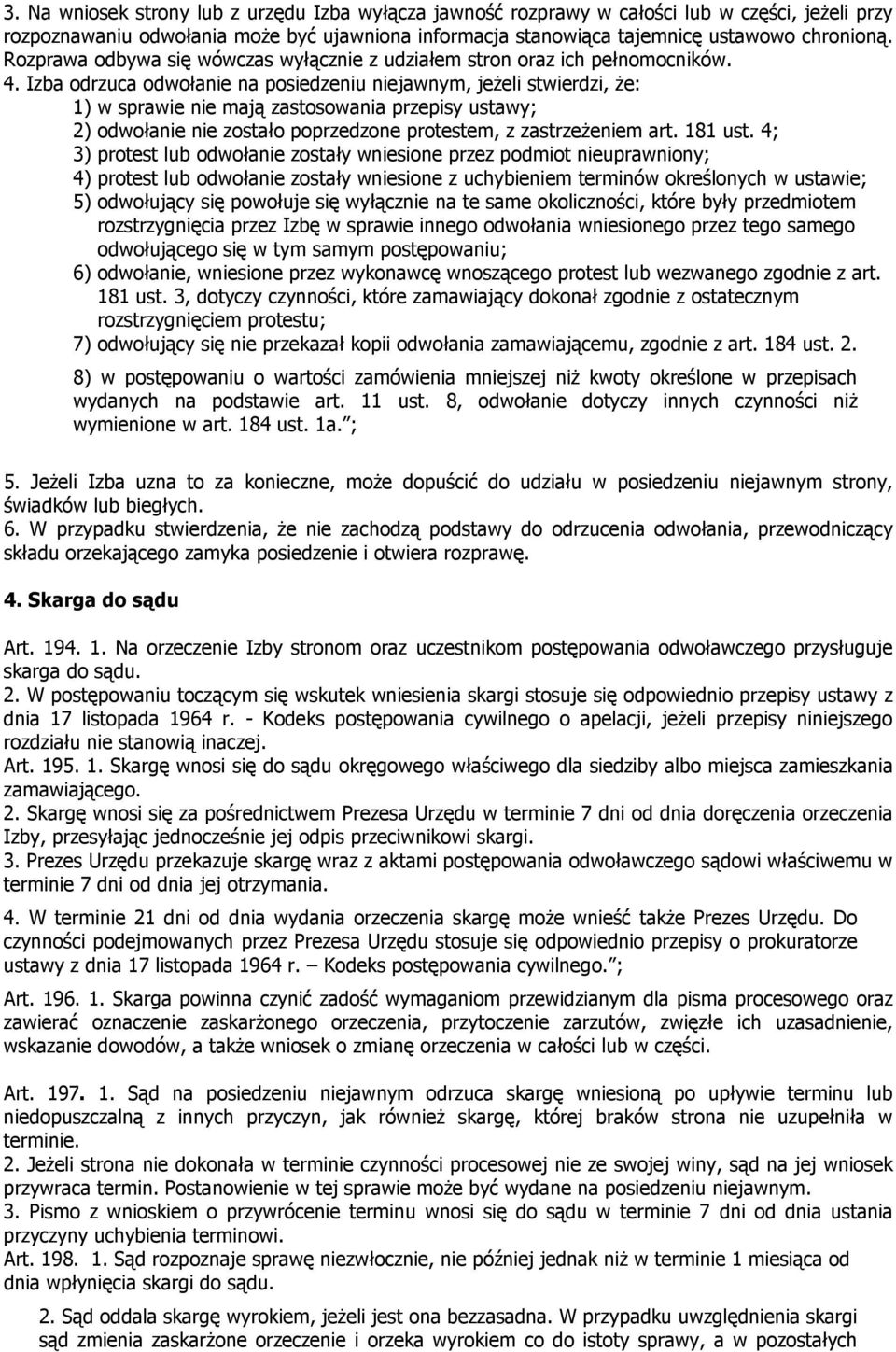 Izba odrzuca odwołanie na posiedzeniu niejawnym, jeżeli stwierdzi, że: 1) w sprawie nie mają zastosowania przepisy ustawy; 2) odwołanie nie zostało poprzedzone protestem, z zastrzeżeniem art. 181 ust.