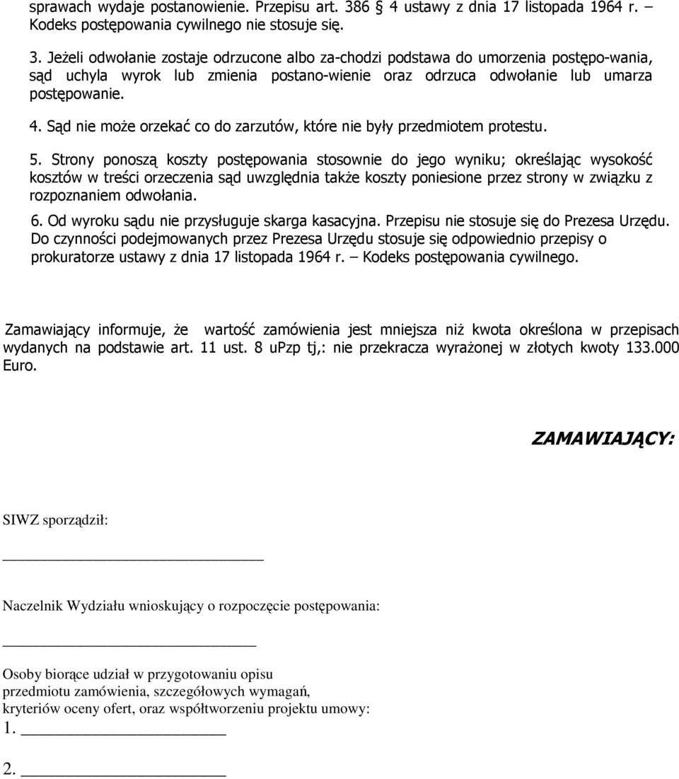 Jeżeli odwołanie zostaje odrzucone albo za-chodzi podstawa do umorzenia postępo-wania, sąd uchyla wyrok lub zmienia postano-wienie oraz odrzuca odwołanie lub umarza postępowanie. 4.