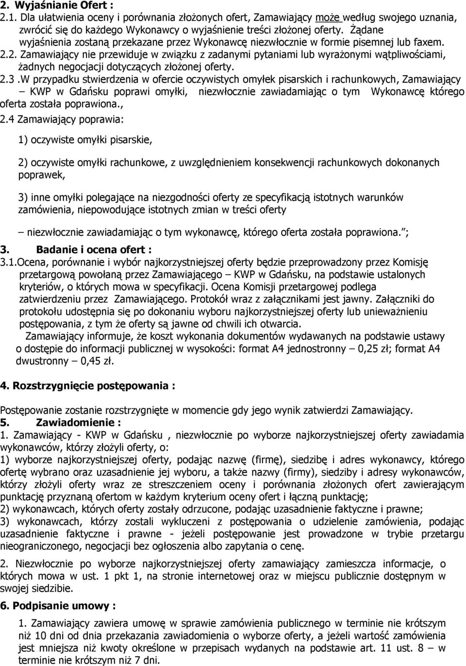 2. Zamawiający nie przewiduje w związku z zadanymi pytaniami lub wyrażonymi wątpliwościami, żadnych negocjacji dotyczących złożonej oferty. 2.3.