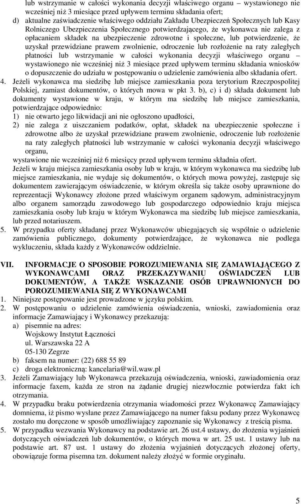 uzyskał przewidziane prawem zwolnienie, odroczenie lub rozłożenie na raty zaległych płatności lub wstrzymanie w całości wykonania decyzji właściwego organu wystawionego nie wcześniej niż 3 miesiące