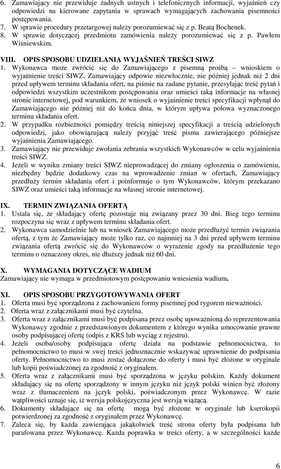 OPIS SPOSOBU UDZIELANIA WYJAŚNIEŃ TREŚCI SIWZ 1. Wykonawca może zwrócić się do Zamawiającego z pisemną prośbą wnioskiem o wyjaśnienie treści SIWZ.