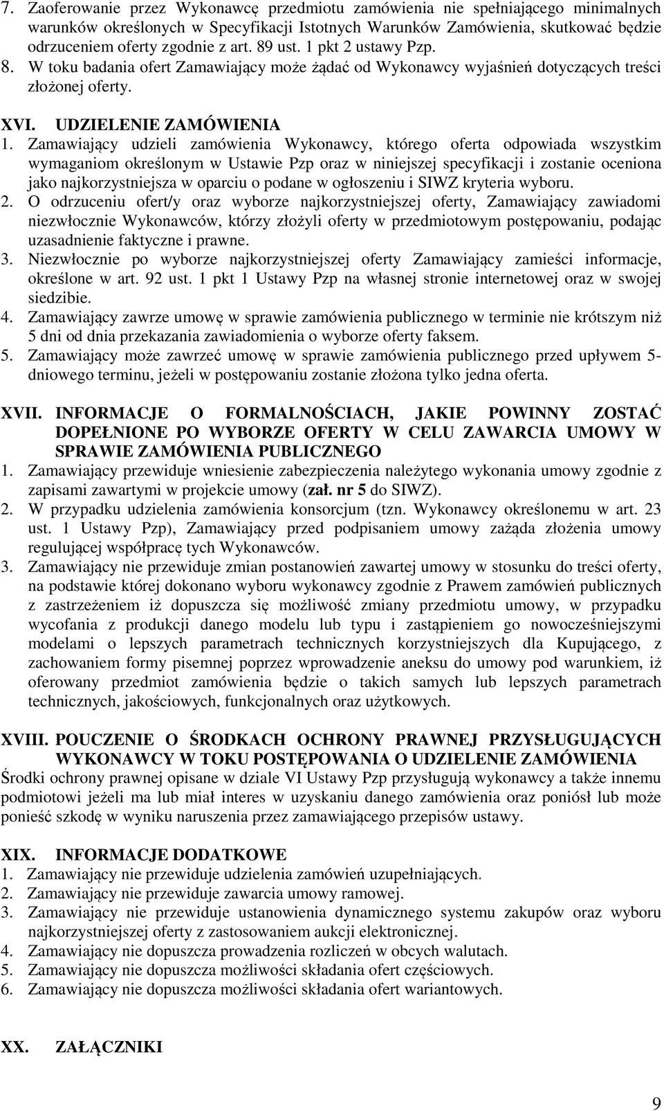 Zamawiający udzieli zamówienia Wykonawcy, którego oferta odpowiada wszystkim wymaganiom określonym w Ustawie Pzp oraz w niniejszej specyfikacji i zostanie oceniona jako najkorzystniejsza w oparciu o