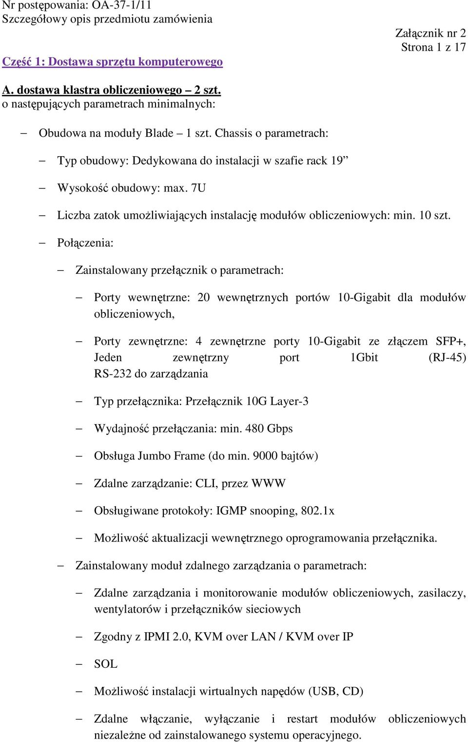 Połączenia: Zainstalowany przełącznik o parametrach: Porty wewnętrzne: 20 wewnętrznych portów 10-Gigabit dla modułów obliczeniowych, Porty zewnętrzne: 4 zewnętrzne porty 10-Gigabit ze złączem SFP+,