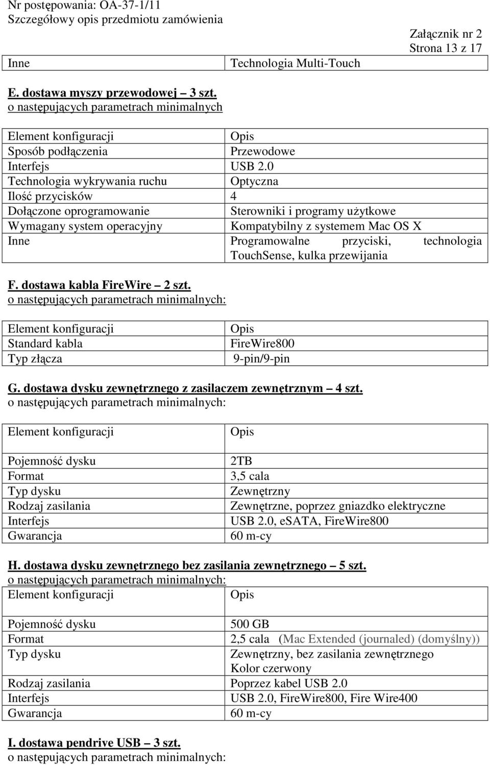 przyciski, technologia TouchSense, kulka przewijania F. dostawa kabla FireWire 2 szt. Standard kabla Typ złącza FireWire800 9-pin/9-pin G. dostawa dysku zewnętrznego z zasilaczem zewnętrznym 4 szt.