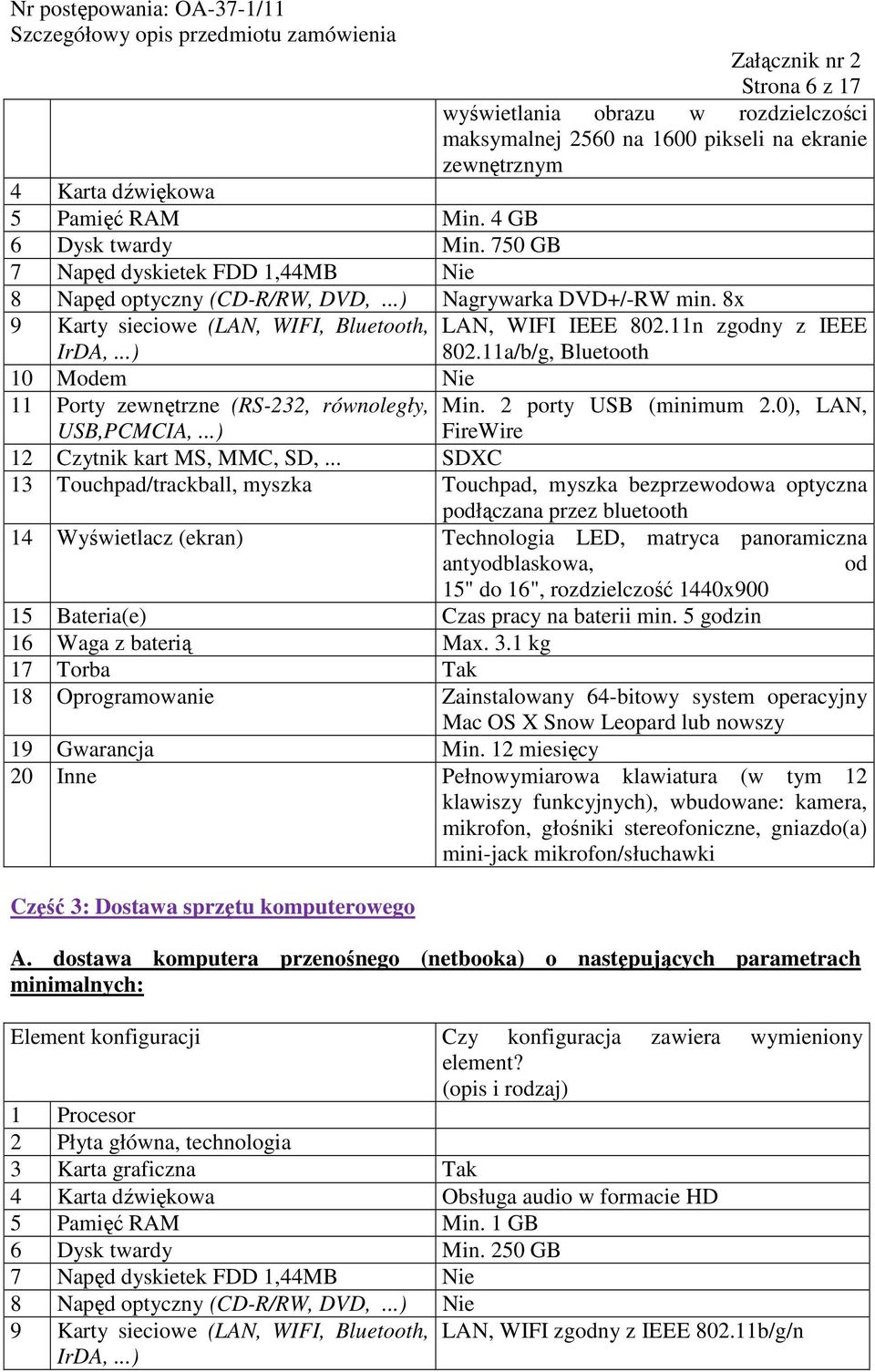 11a/b/g, Bluetooth 10 Modem Nie 11 Porty zewnętrzne (RS-232, równoległy, Min. 2 porty USB (minimum 2.0), LAN, USB,PCMCIA,...) FireWire 12 Czytnik kart MS, MMC, SD,.