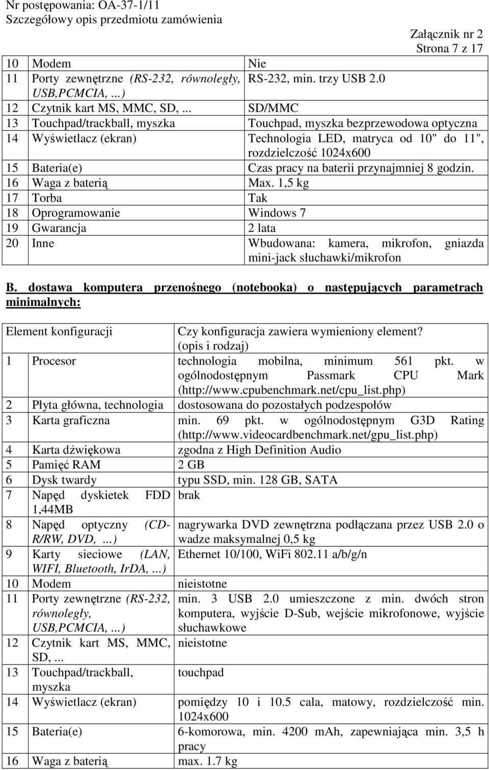 baterii przynajmniej 8 godzin. 16 Waga z baterią Max. 1,5 kg 17 Torba Tak 18 Oprogramowanie Windows 7 19 Gwarancja 2 lata 20 Inne Wbudowana: kamera, mikrofon, gniazda mini-jack słuchawki/mikrofon B.