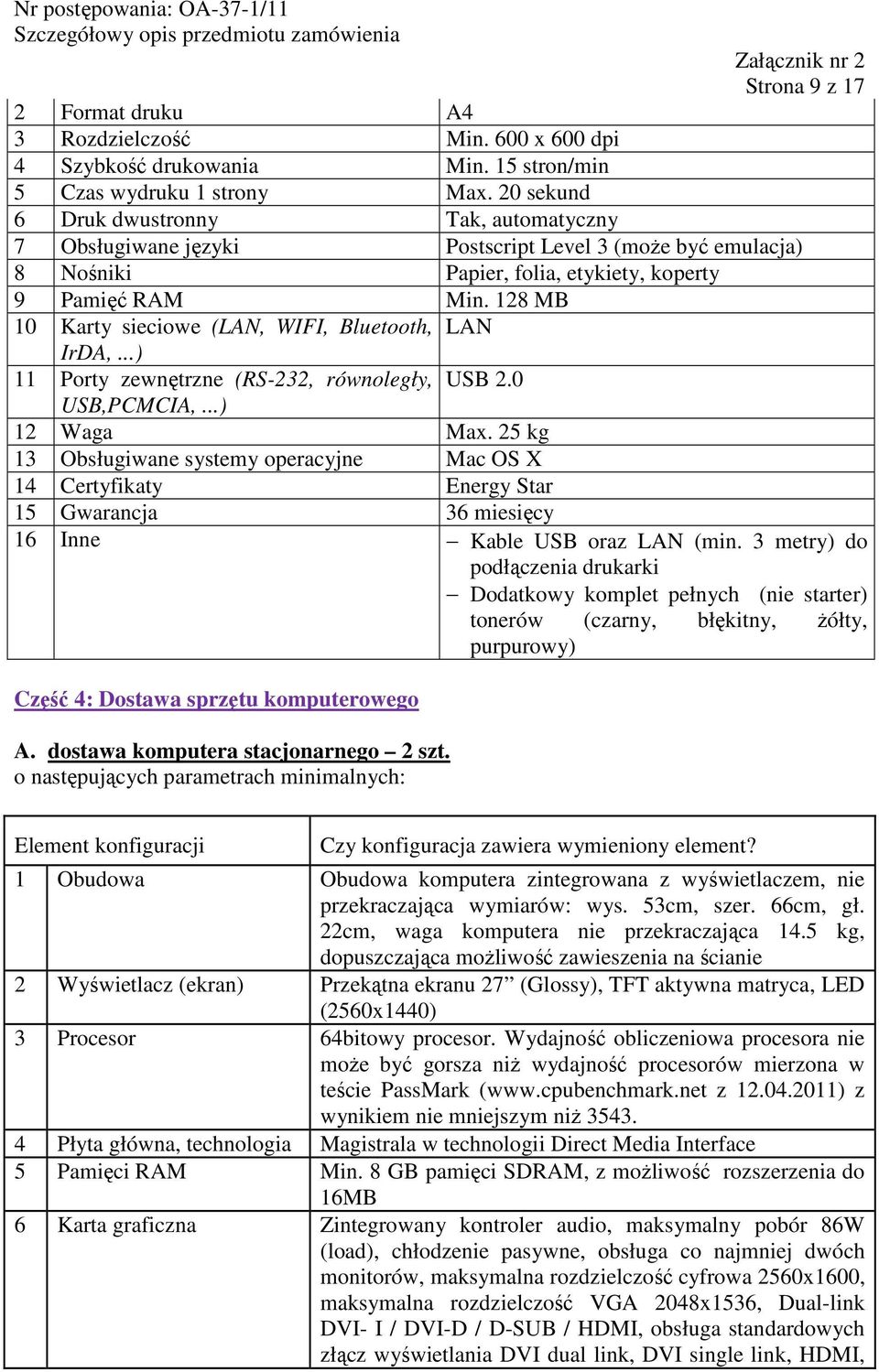 128 MB 10 Karty sieciowe (LAN, WIFI, Bluetooth, LAN IrDA,...) 11 Porty zewnętrzne (RS-232, równoległy, USB 2.0 USB,PCMCIA,...) 12 Waga Max.