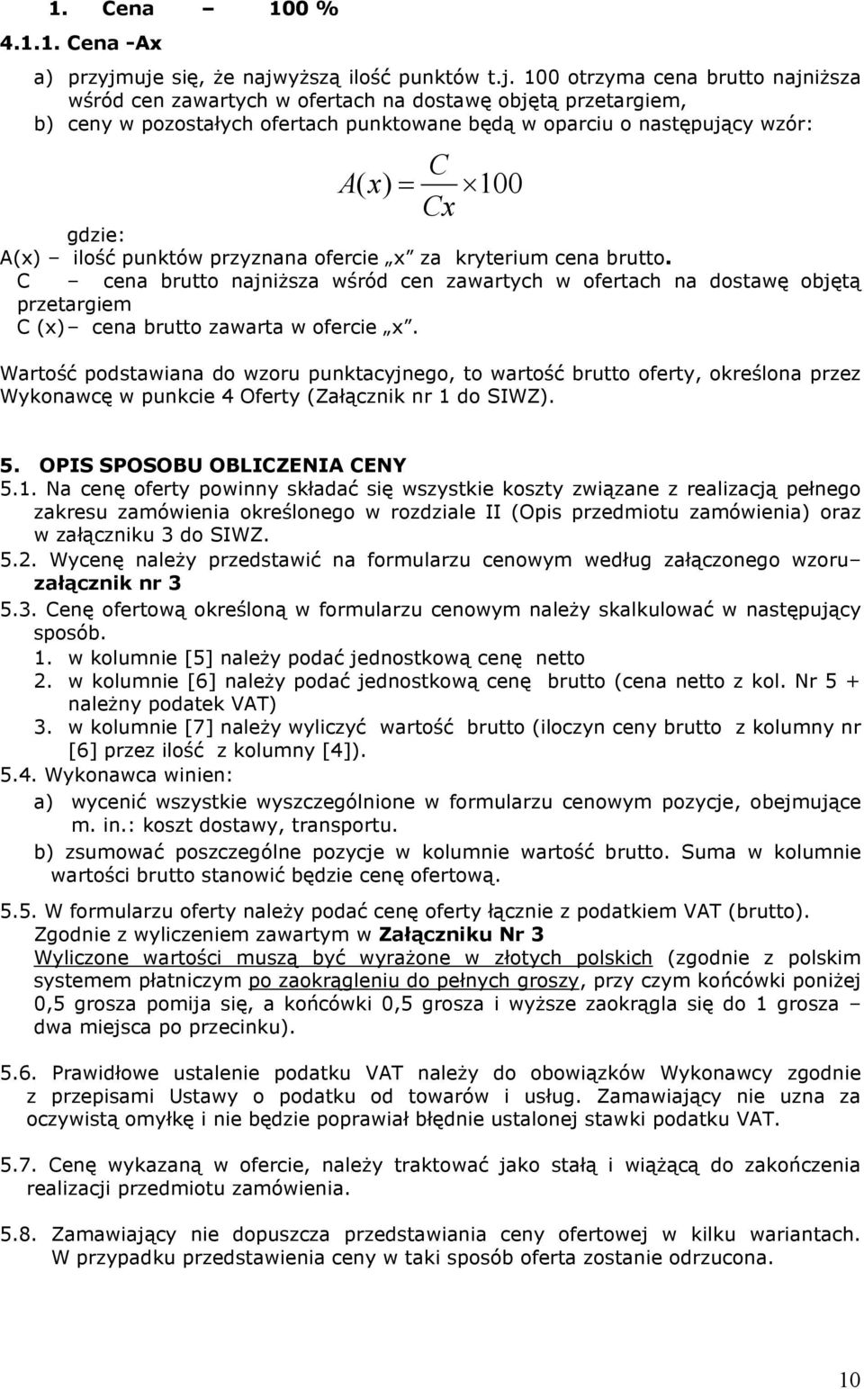 następujący wzór: C A ( x) = 100 Cx gdzie: A(x) ilość punktów przyznana ofercie x za kryterium cena brutto.