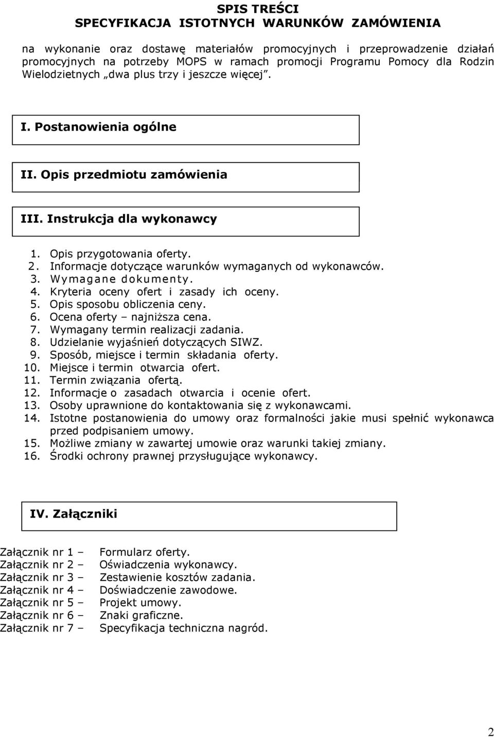 Informacje dotyczące warunków wymaganych od wykonawców. 3. Wymagane dokumenty. 4. Kryteria oceny ofert i zasady ich oceny. 5. Opis sposobu obliczenia ceny. 6. Ocena oferty najniŝsza cena. 7.