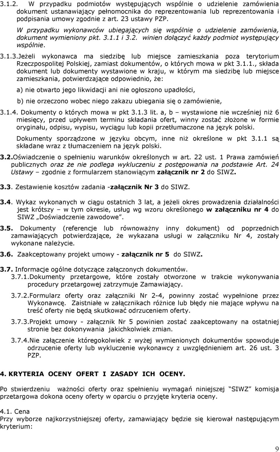 1.1 i 3.2. winien dołączyć kaŝdy podmiot występujący wspólnie. 3.1.3.JeŜeli wykonawca ma siedzibę lub miejsce zamieszkania poza terytorium Rzeczpospolitej Polskiej, zamiast dokumentów, o których mowa w pkt 3.