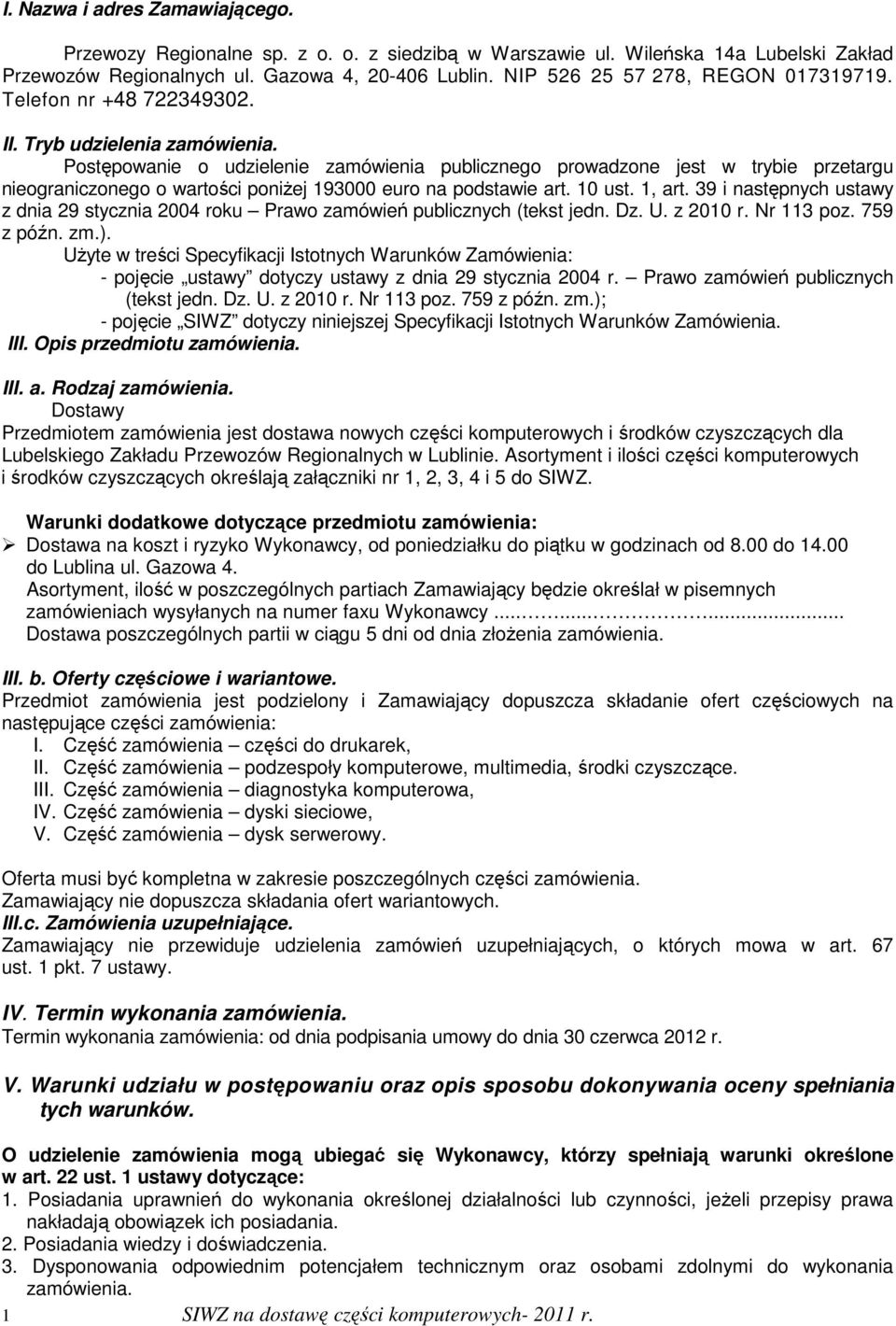 Postępowanie o udzielenie zamówienia publicznego prowadzone jest w trybie przetargu nieograniczonego o wartości poniŝej 193000 euro na podstawie art. 10 ust. 1, art.