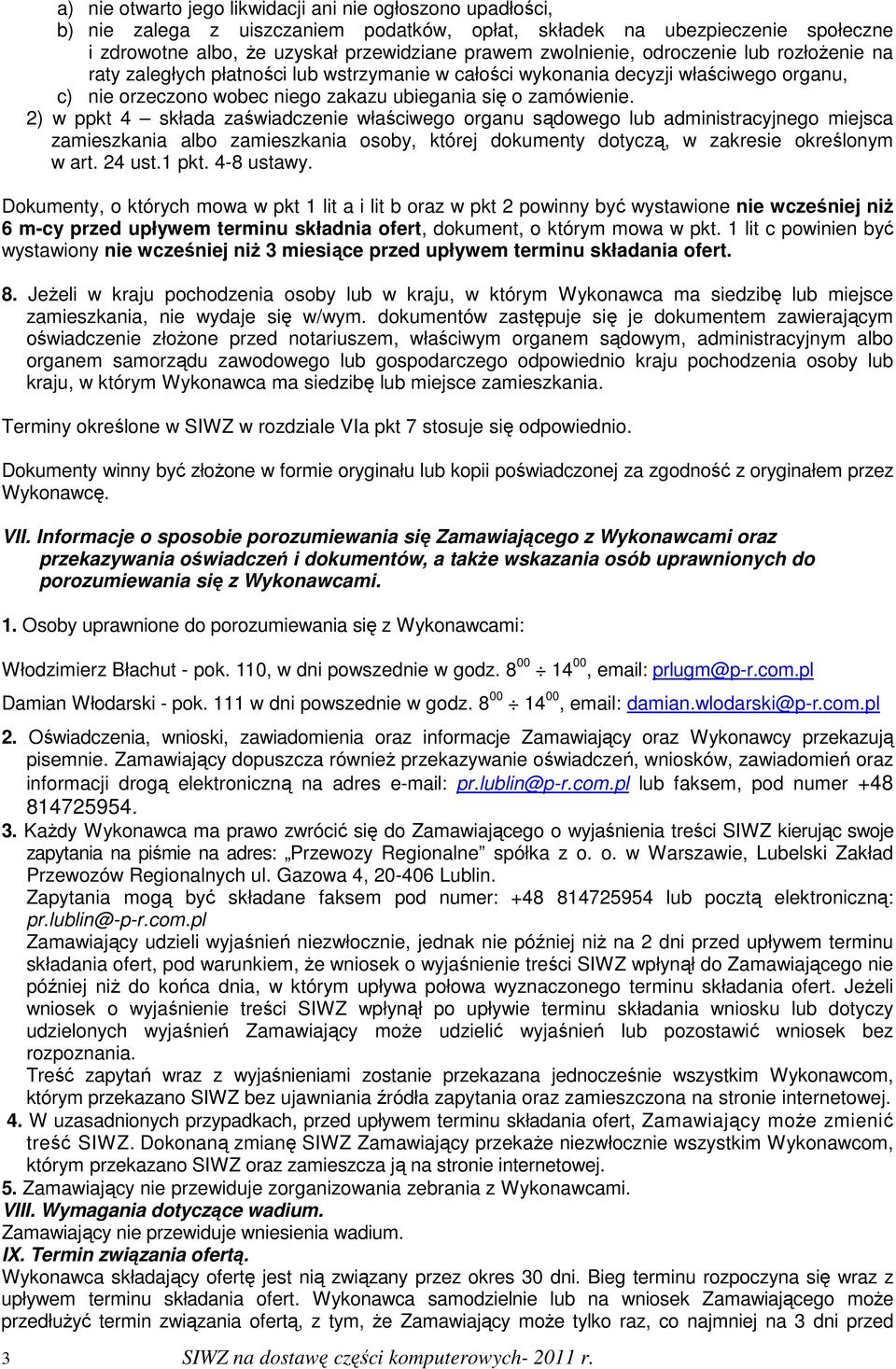 2) w ppkt 4 składa zaświadczenie właściwego organu sądowego lub administracyjnego miejsca zamieszkania albo zamieszkania osoby, której dokumenty dotyczą, w zakresie określonym w art. 24 ust.1 pkt.