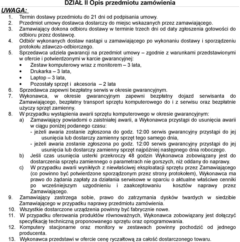 Odbiór wykonanych dostaw nastąpi u zamawiającego po wykonaniu dostawy i sporządzeniu protokołu zdawczo-odbiorczego. 5.