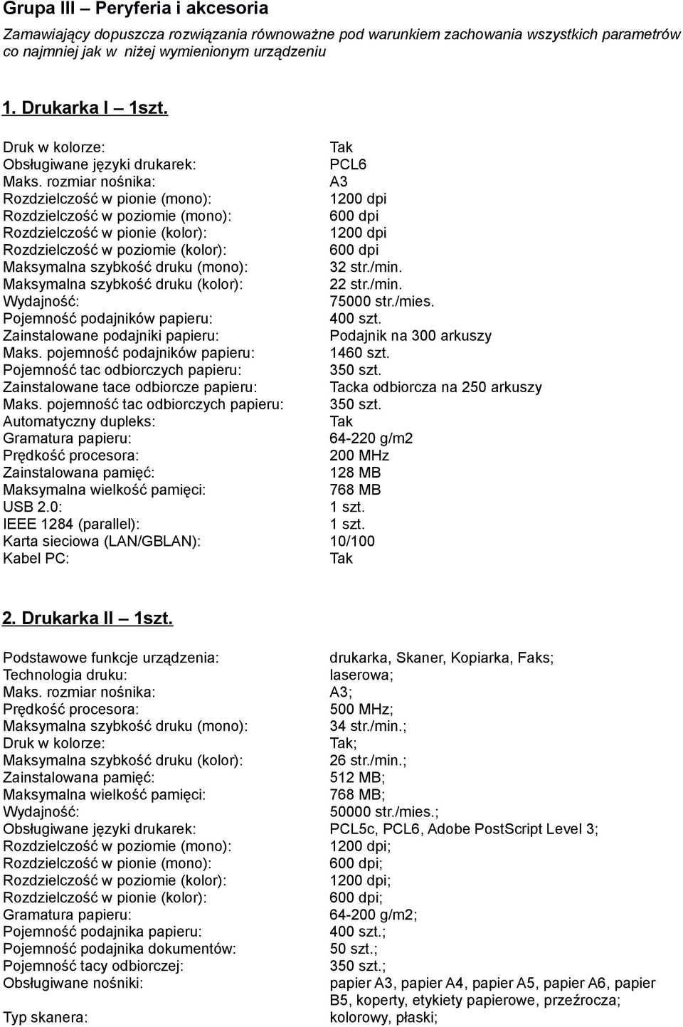 rozmiar nośnika: A3 Rozdzielczość w pionie (mono): 1200 dpi Rozdzielczość w poziomie (mono): 600 dpi Rozdzielczość w pionie (kolor): 1200 dpi Rozdzielczość w poziomie (kolor): 600 dpi Maksymalna