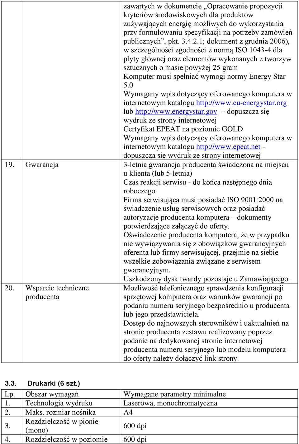 1; dokument z grudnia 2006), w szczególności zgodności z normą ISO 1043-4 dla płyty głównej oraz elementów wykonanych z tworzyw sztucznych o masie powyżej 25 gram Komputer musi spełniać wymogi normy