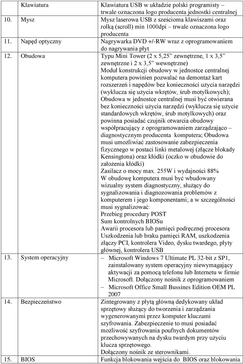 Obudowa Typu Mini Tower (2 x 5,25 zewnętrzne, 1 x 3,5 zewnętrzne i 2 x 3,5 wewnętrzne) Moduł konstrukcji obudowy w jednostce centralnej komputera powinien pozwalać na demontaż kart rozszerzeń i