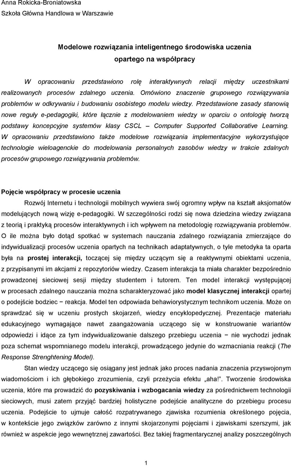 Przedstawione zasady stanowią nowe reguły e-pedagogiki, które łącznie z modelowaniem wiedzy w oparciu o ontologię tworzą podstawy koncepcyjne systemów klasy CSCL Computer Supported Collaborative