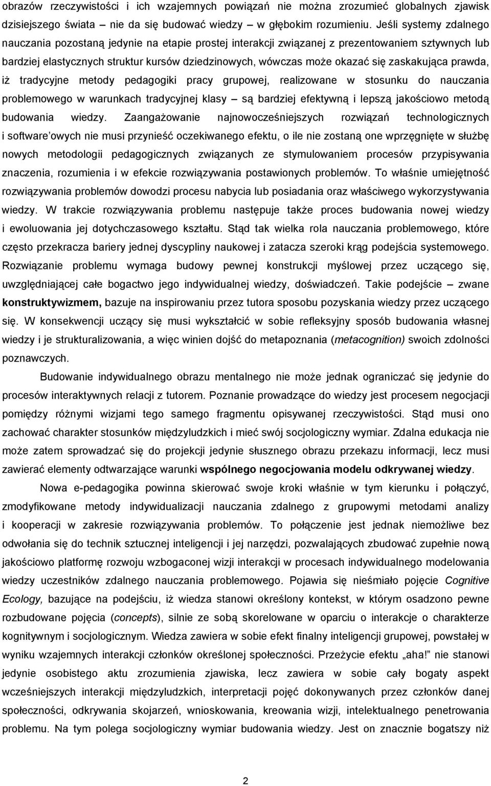 zaskakująca prawda, iż tradycyjne metody pedagogiki pracy grupowej, realizowane w stosunku do nauczania problemowego w warunkach tradycyjnej klasy są bardziej efektywną i lepszą jakościowo metodą