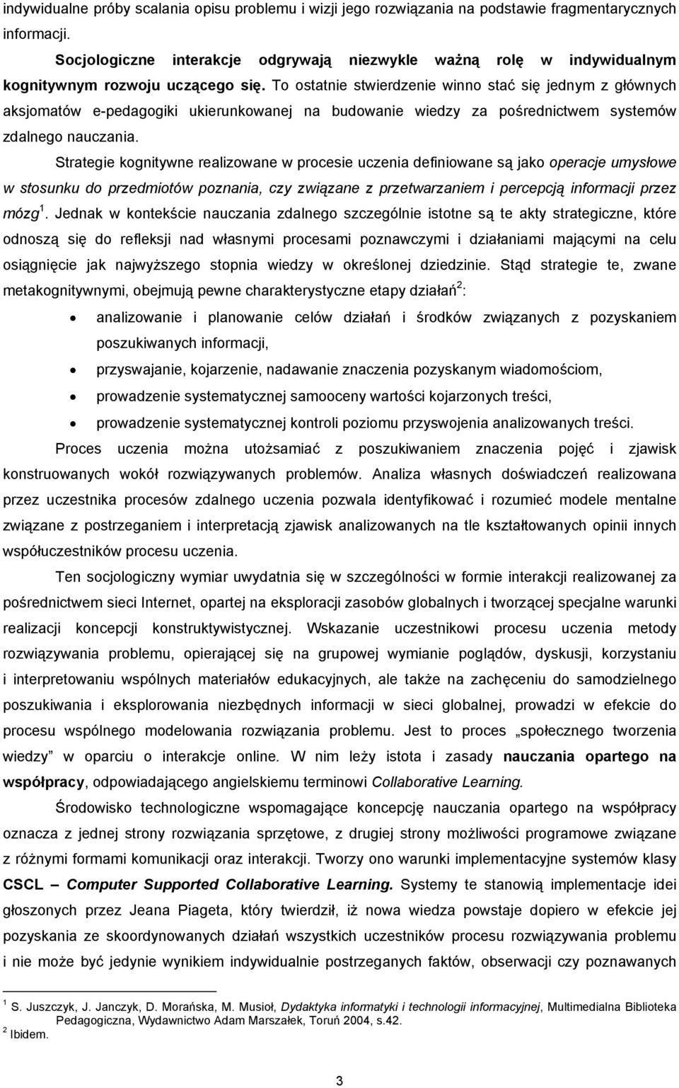 To ostatnie stwierdzenie winno stać się jednym z głównych aksjomatów e-pedagogiki ukierunkowanej na budowanie wiedzy za pośrednictwem systemów zdalnego nauczania.