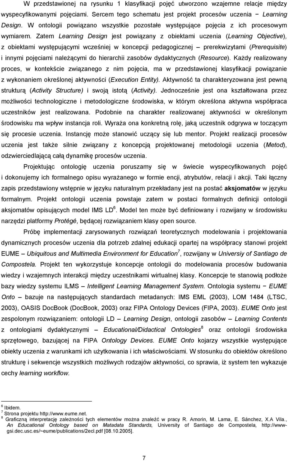 Zatem Learning Design jest powiązany z obiektami uczenia (Learning Objective), z obiektami występującymi wcześniej w koncepcji pedagogicznej prerekwizytami (Prerequisite) i innymi pojęciami