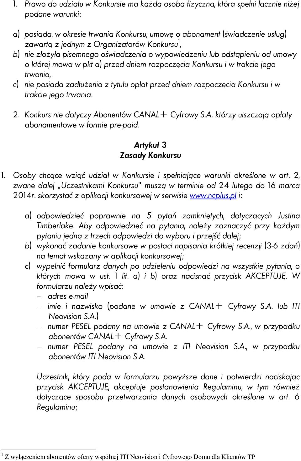 posiada zadłużenia z tytułu opłat przed dniem rozpoczęcia Konkursu i w trakcie jego trwania. 2. Konkurs nie dotyczy Abonentów CANAL+ Cyfrowy S.A. którzy uiszczają opłaty abonamentowe w formie pre-paid.