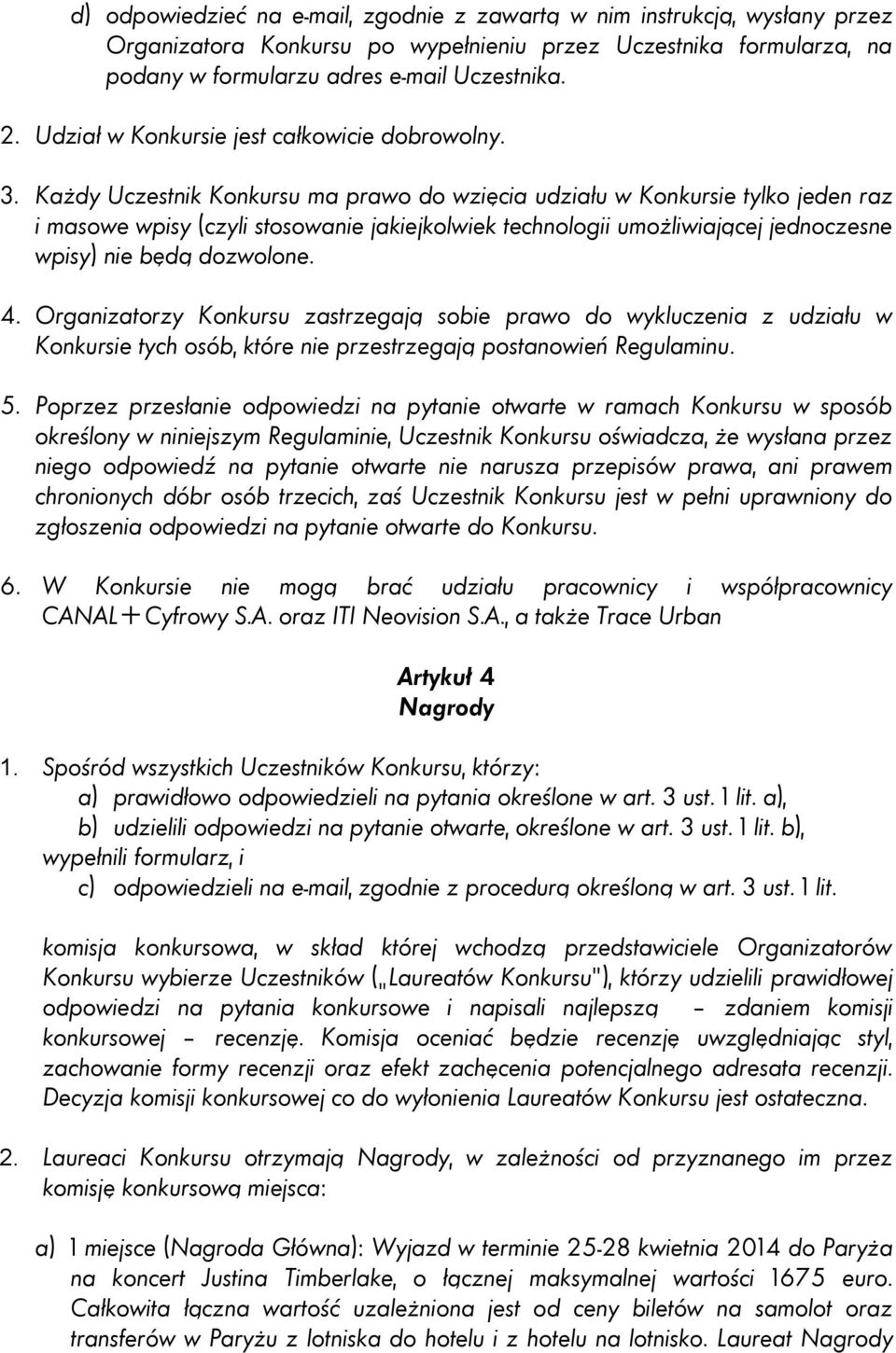 Każdy Uczestnik Konkursu ma prawo do wzięcia udziału w Konkursie tylko jeden raz i masowe wpisy (czyli stosowanie jakiejkolwiek technologii umożliwiającej jednoczesne wpisy) nie będą dozwolone. 4.