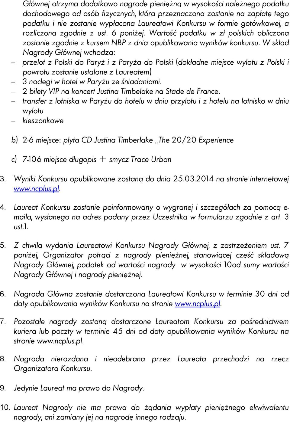 W skład Nagrody Głównej wchodzą: przelot z Polski do Paryż i z Paryża do Polski (dokładne miejsce wylotu z Polski i powrotu zostanie ustalone z Laureatem) 3 noclegi w hotel w Paryżu ze śniadaniami.