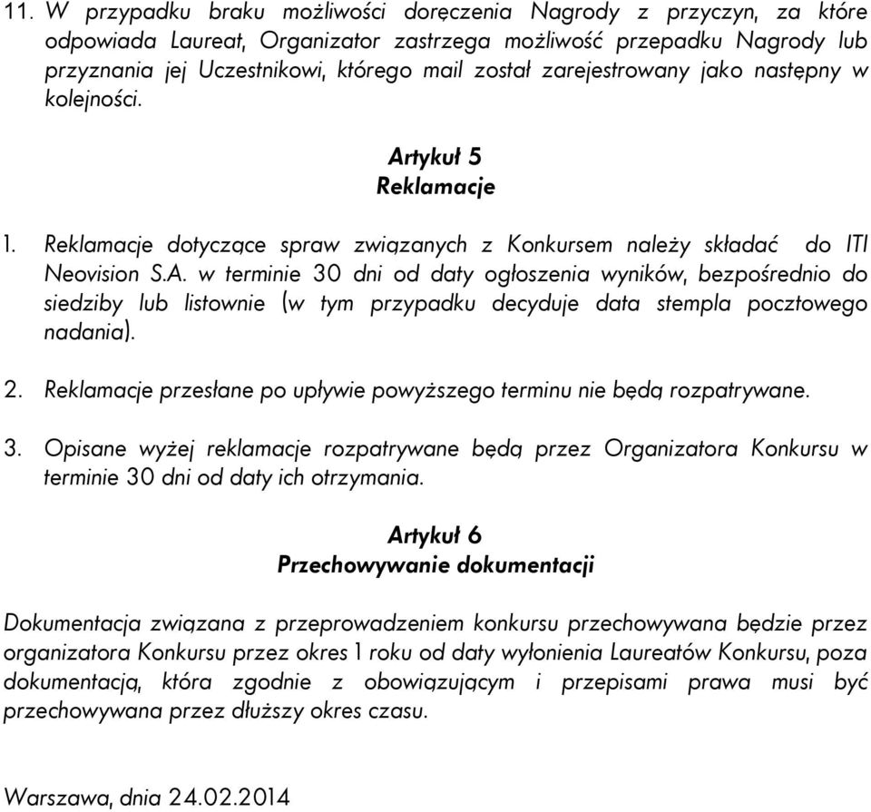 2. Reklamacje przesłane po upływie powyższego terminu nie będą rozpatrywane. 3. Opisane wyżej reklamacje rozpatrywane będą przez Organizatora Konkursu w terminie 30 dni od daty ich otrzymania.