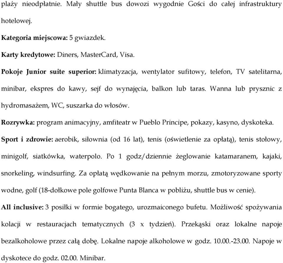 Wanna lub prysznic z hydromasażem, WC, suszarka do włosów. Rozrywka: program animacyjny, amfiteatr w Pueblo Principe, pokazy, kasyno, dyskoteka.