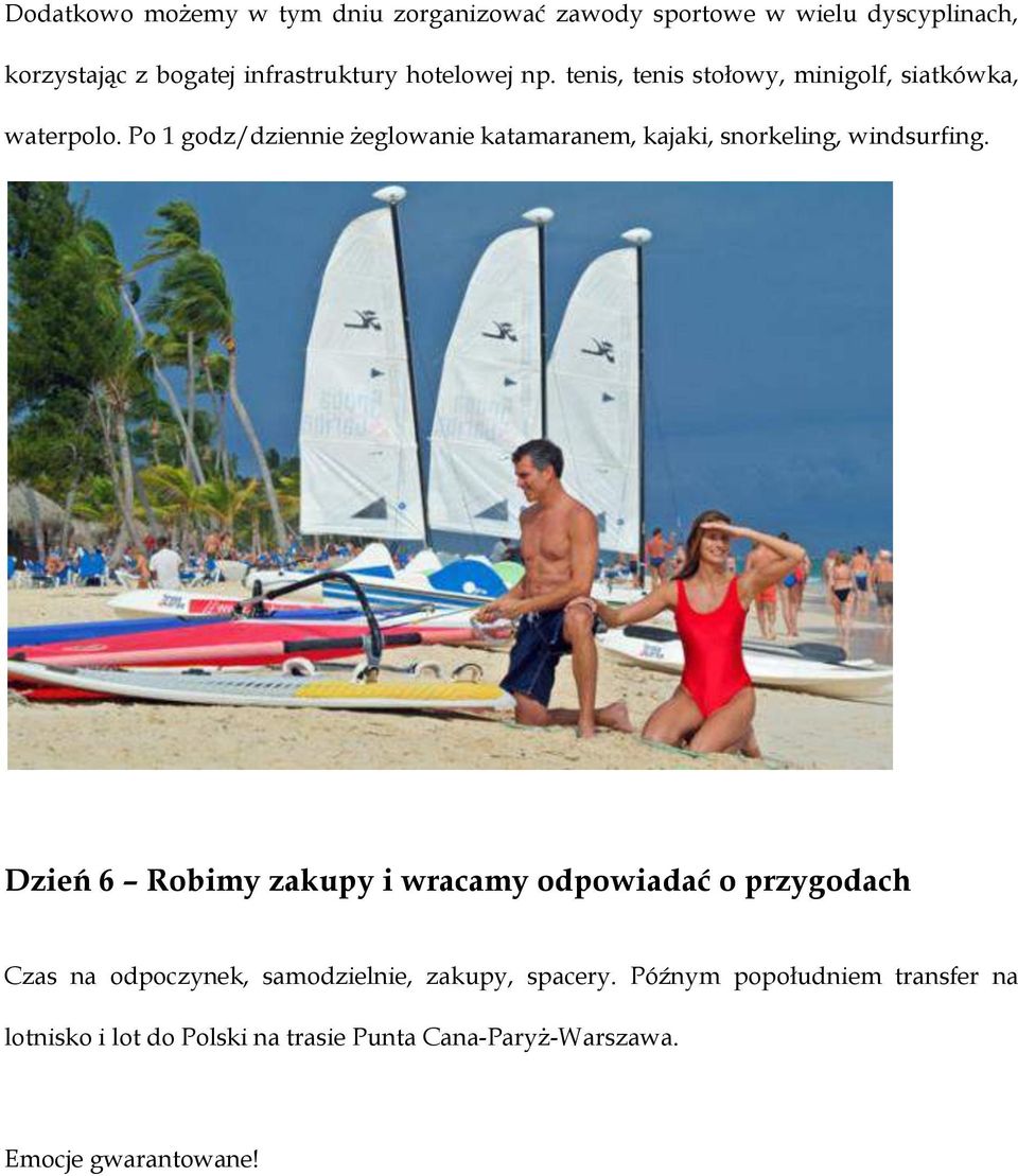 Po 1 godz/dziennie żeglowanie katamaranem, kajaki, snorkeling, windsurfing.