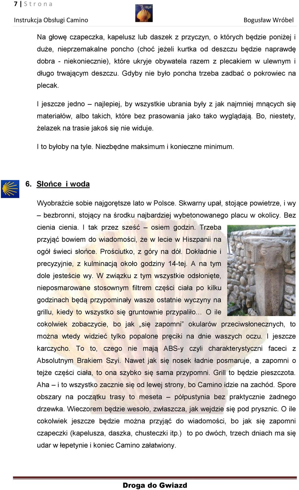 I jeszcze jedno najlepiej, by wszystkie ubrania były z jak najmniej mnących się materiałów, albo takich, które bez prasowania jako tako wyglądają. Bo, niestety, żelazek na trasie jakoś się nie widuje.